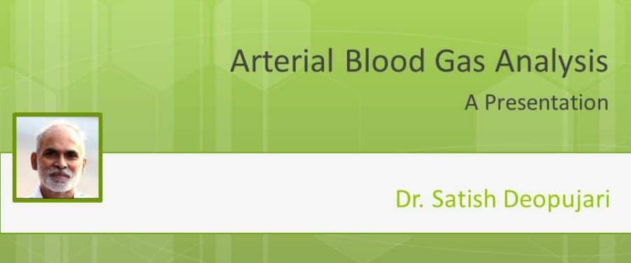 Arterial Blood Gas Analysis - A presentation by Dr. Satish Deopujari