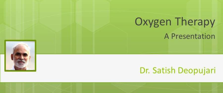 Oxygen Therapy - A presentation by Dr. Satish Deopujari