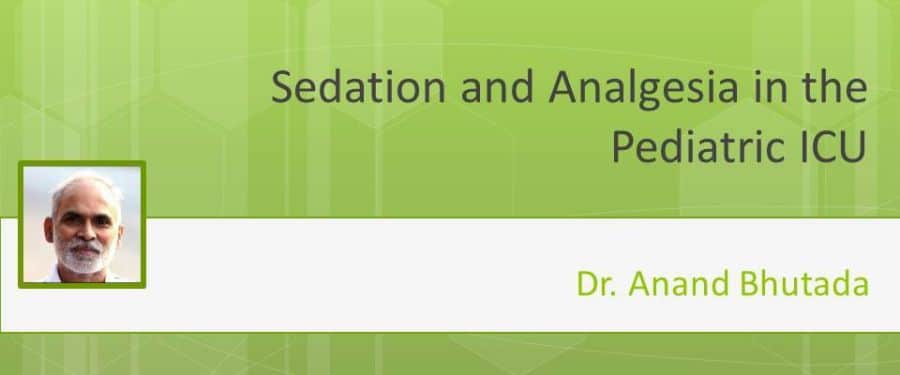 Sedation and Analgesia in the Pediatric ICU - A presentation by Dr. Satish Deopujari